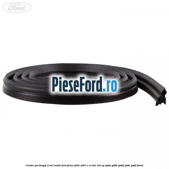 Cheder portbagaj 5 usi combi Ford Focus 2004-2007 1.6 TDCi 109 cp G8DA, G8DB, G8DD, G8DE, G8DF diesel
