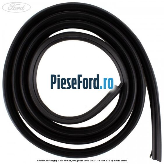 Cheder portbagaj 5 usi combi Ford Focus 2004-2007 1.8 TDCi 115 cp KKDA diesel