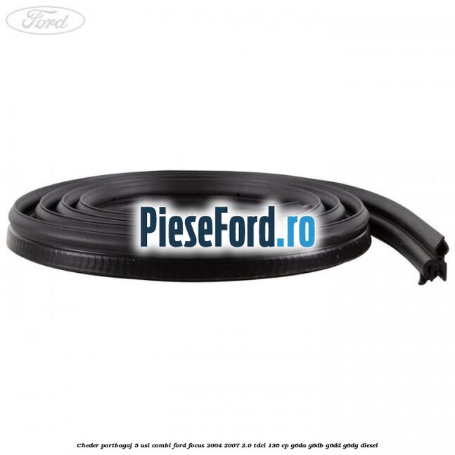 Cheder portbagaj 5 usi combi Ford Focus 2004-2007 2.0 TDCi 136 cp G6DA, G6DB, G6DD, G6DG diesel
