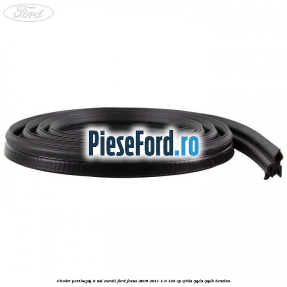 Cheder portbagaj 5 usi combi Ford Focus 2008-2011 1.8 125 cp Cheder portbagaj 5 usi combi Ford Focus 2008-2011 1.8 125 cp Q7DA, QQDA, QQDB benzina
