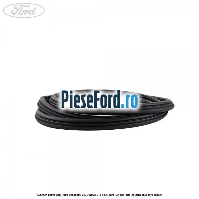 Cheder portbagaj Ford EcoSport 2019-2023 1.5 TDCi EcoBlue 4x4 125 cp Cheder portbagaj Ford EcoSport 2019-2023 1.5 TDCi EcoBlue 4x4 125 cp ZTJA, ZTJB, ZTJC diesel