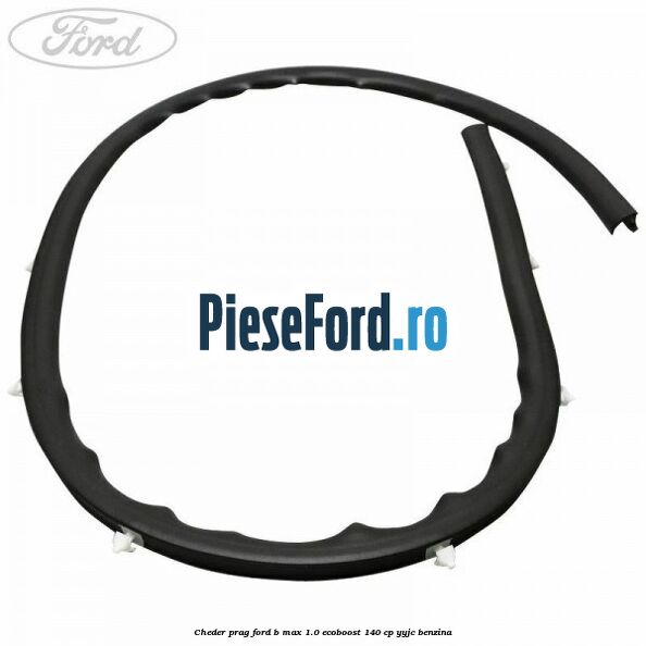 Cheder prag Ford B-Max 1.0 EcoBoost 140 cp YYJC benzina