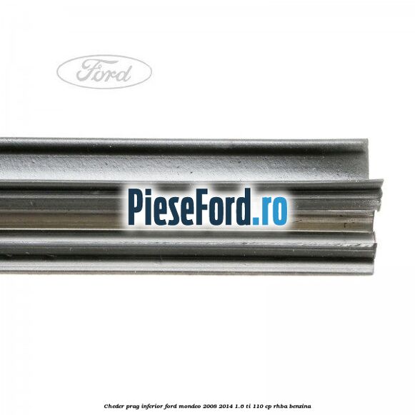 Cheder prag inferior Ford Mondeo 2008-2014 1.6 Ti 110 cp RHBA benzina