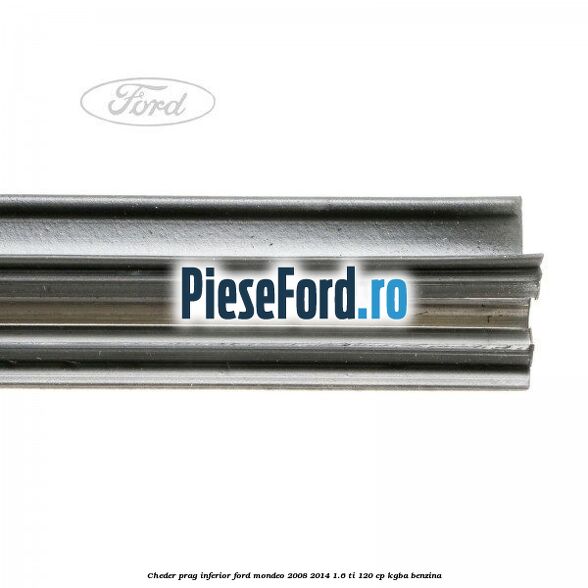 Cheder prag inferior Ford Mondeo 2008-2014 1.6 Ti 120 cp KGBA benzina