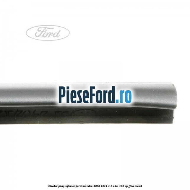 Cheder prag inferior Ford Mondeo 2008-2014 1.8 TDCi 100 cp FFBA diesel