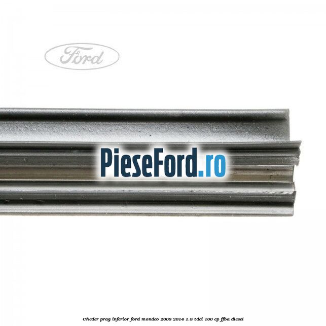 Cheder prag inferior Ford Mondeo 2008-2014 1.8 TDCi 100 cp FFBA diesel