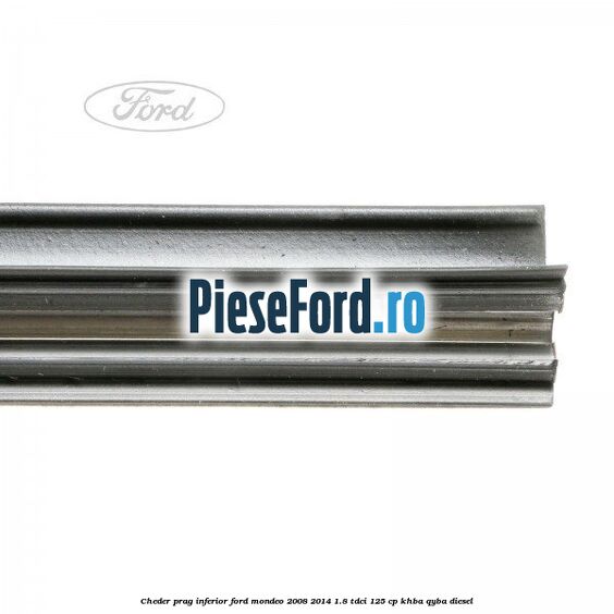 Cheder prag inferior Ford Mondeo 2008-2014 1.8 TDCi 125 cp KHBA, QYBA diesel