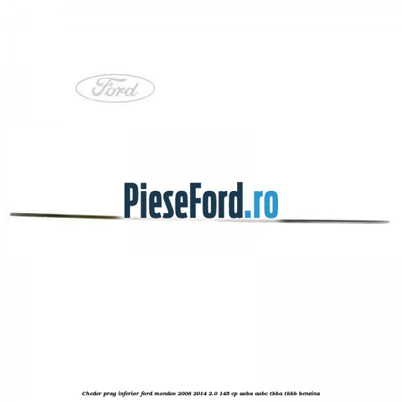 Cheder prag inferior Ford Mondeo 2008-2014 2.0 145 cp