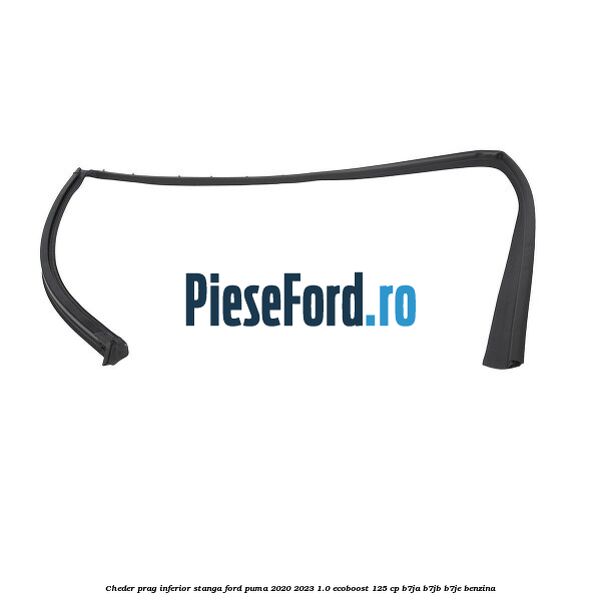 Cheder prag inferior stanga Ford Puma 2020-2023 1.0 EcoBoost 125 cp B7JA, B7JB, B7JE benzina