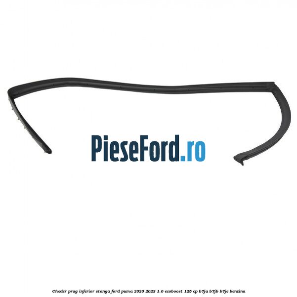 Cheder prag inferior stanga Ford Puma 2020-2023 1.0 EcoBoost 125 cp B7JA, B7JB, B7JE benzina