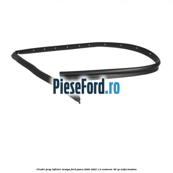 Cheder prag inferior stanga Ford Puma 2020-2023 1.0 EcoBoost 95 cp M0JA benzina