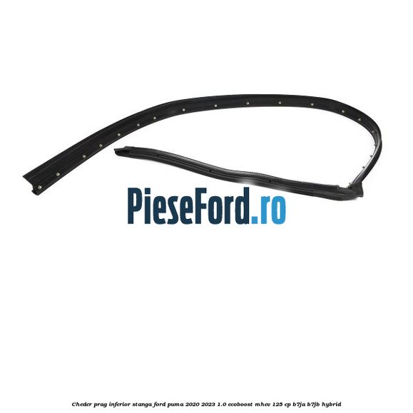 Cheder prag inferior stanga Ford Puma 2020-2023 1.0 EcoBoost mHEV 125 cp B7JA, B7JB Hybrid