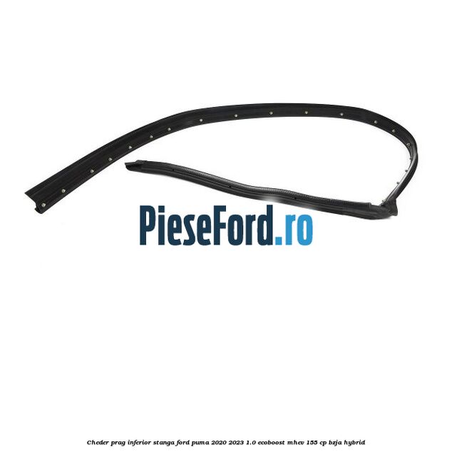 Cheder prag inferior stanga Ford Puma 2020-2023 1.0 EcoBoost mHEV 155 cp BZJA Hybrid