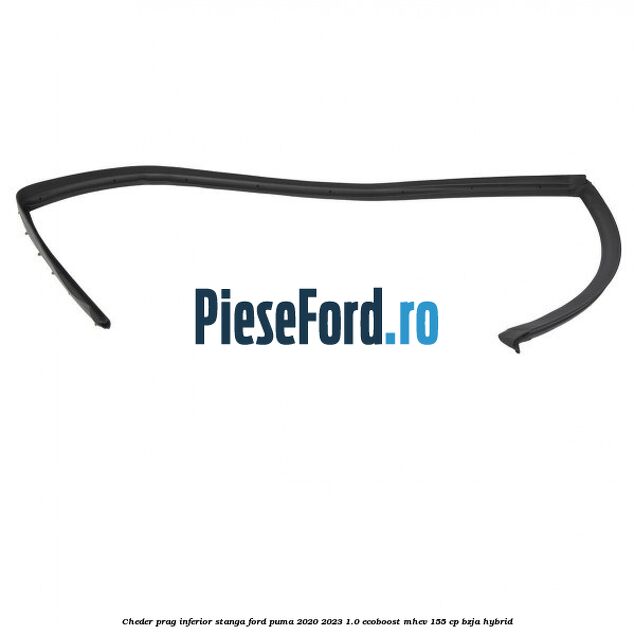 Cheder prag inferior stanga Ford Puma 2020-2023 1.0 EcoBoost mHEV 155 cp BZJA Hybrid