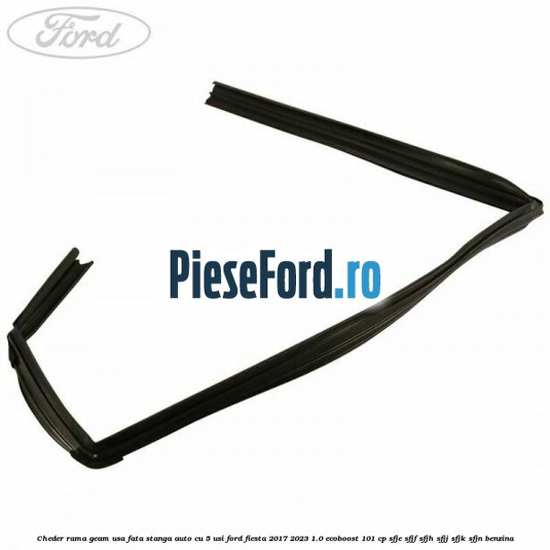 Cheder rama geam usa fata stanga auto cu 5 usi Ford Fiesta 2017-2023 1.0 EcoBoost 101 cp Cheder rama geam usa fata stanga auto cu 5 usi Ford Fiesta 2017-2023 1.0 EcoBoost 101 cp SFJE, SFJF, SFJH, SFJJ, SFJK, SFJN benzina