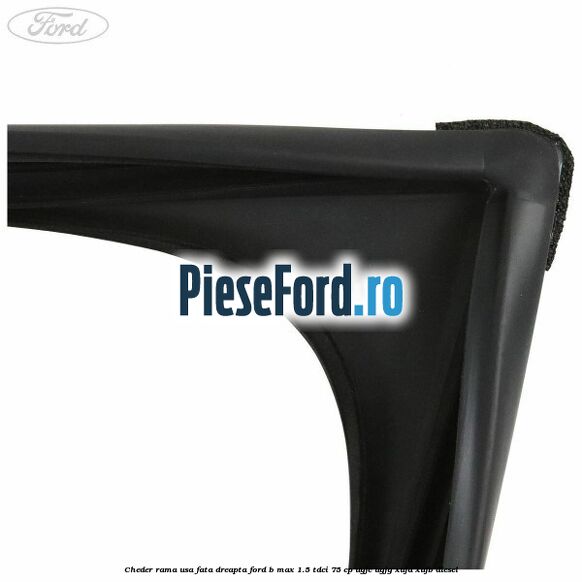 Cheder rama usa fata dreapta Ford B-Max 1.5 TDCi 75 cp UGJC, UGJG, XUJA, XUJB diesel
