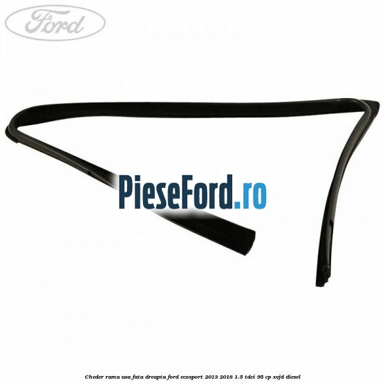 Cheder rama usa fata dreapta Ford EcoSport 2013-2018 1.5 TDCi 95 cp XVJD diesel