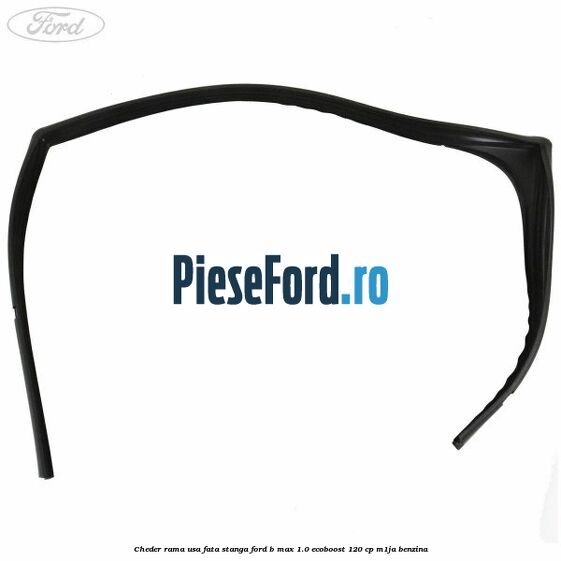 Cheder rama usa fata stanga Ford B-Max 1.0 EcoBoost 120 cp M1JA benzina