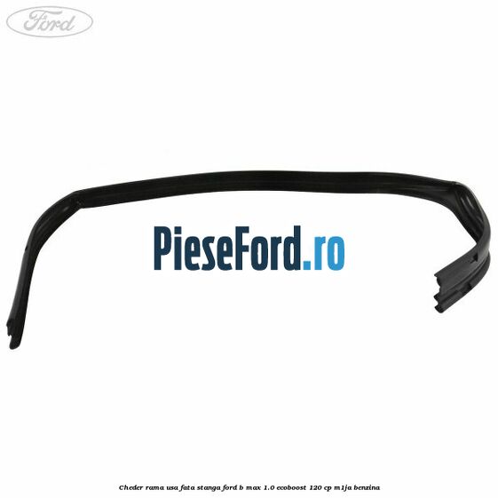 Cheder rama usa fata stanga Ford B-Max 1.0 EcoBoost 120 cp M1JA benzina