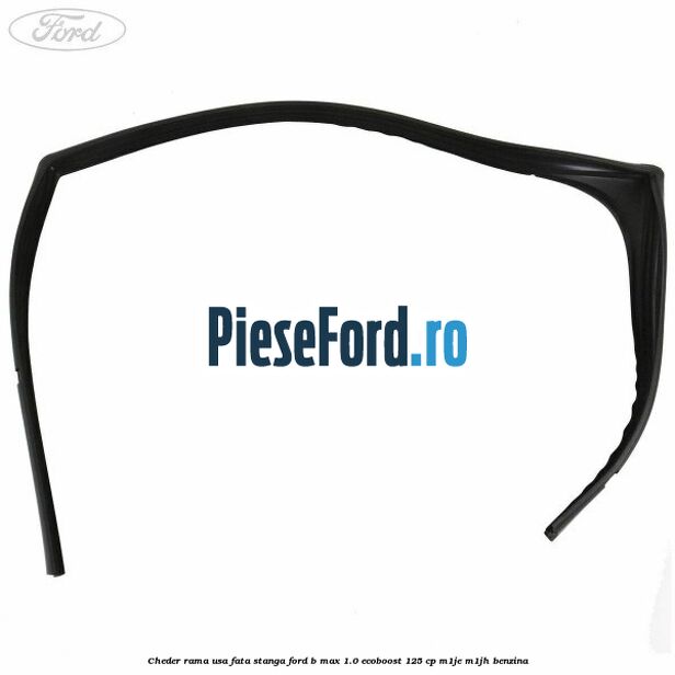 Cheder rama usa fata stanga Ford B-Max 1.0 EcoBoost 125 cp M1JE, M1JH benzina
