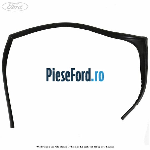 Cheder rama usa fata stanga Ford B-Max 1.0 EcoBoost 140 cp YYJC benzina