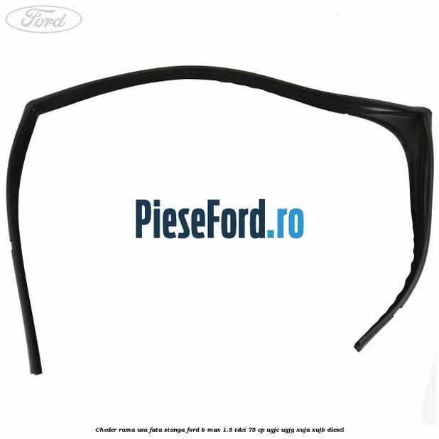 Cheder rama usa fata stanga Ford B-Max 1.5 TDCi 75 cp UGJC, UGJG, XUJA, XUJB diesel