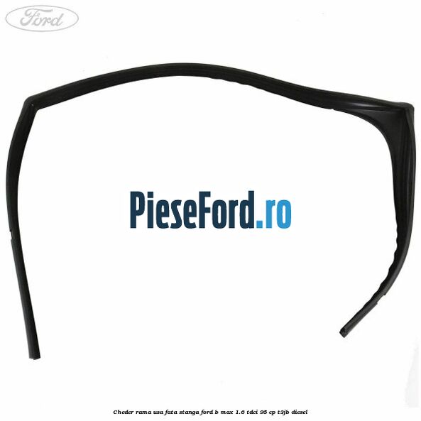 Cheder rama usa fata stanga Ford B-Max 1.6 TDCi 95 cp T3JB diesel