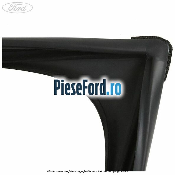 Cheder rama usa fata stanga Ford B-Max 1.6 TDCi 95 cp T3JB diesel