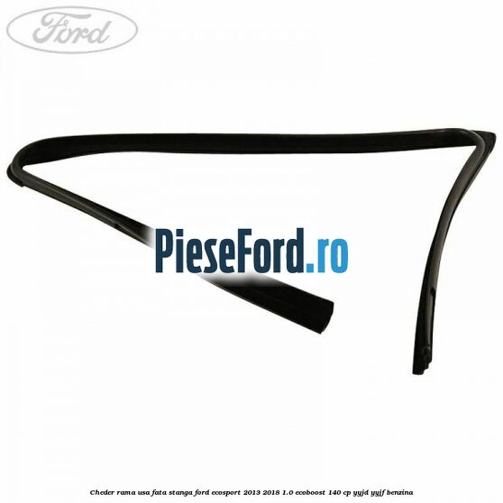 Cheder rama usa fata stanga Ford EcoSport 2013-2018 1.0 EcoBoost 140 cp YYJD, YYJF benzina