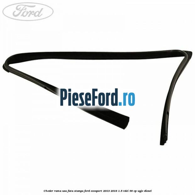 Cheder rama usa fata stanga Ford EcoSport 2013-2018 1.5 TDCi 90 cp UGJE diesel