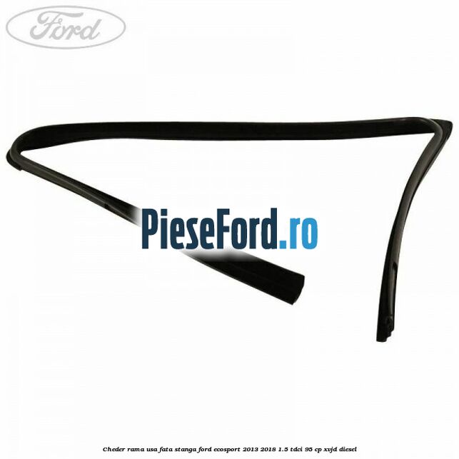 Cheder rama usa fata stanga Ford EcoSport 2013-2018 1.5 TDCi 95 cp XVJD diesel