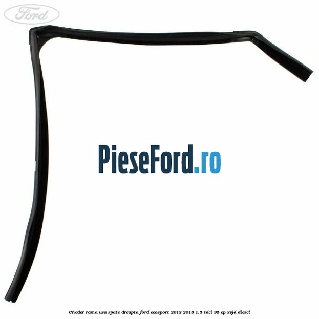 Cheder rama usa spate dreapta Ford EcoSport 2013-2018 1.5 TDCi 95 cp XVJD diesel