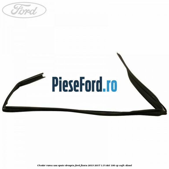 Cheder rama usa spate dreapta Ford Fiesta 2013-2017 1.5 TDCi 100 cp XUJH diesel