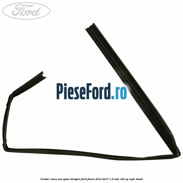 Cheder rama usa spate dreapta Ford Fiesta 2013-2017 1.5 TDCi 100 cp XUJH diesel