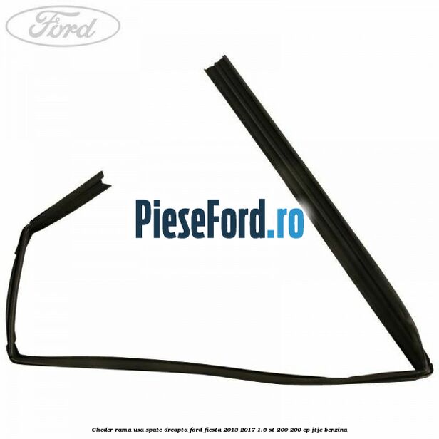 Cheder rama usa spate dreapta Ford Fiesta 2013-2017 1.6 ST 200 200 cp JTJC benzina