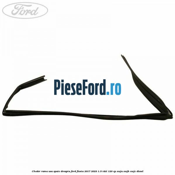 Cheder rama usa spate dreapta Ford Fiesta 2017-2023 1.5 TDCi 120 cp XWJA, XWJB, XWJC diesel