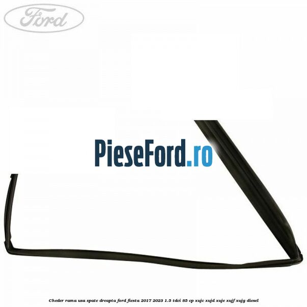 Cheder rama usa spate dreapta Ford Fiesta 2017-2023 1.5 TDCi 85 cp XUJC, XUJD, XUJE, XUJF, XUJG diesel