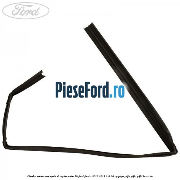 Cheder rama usa spate dreapta seria 50 Ford Fiesta 2013-2017 1.0 80 cp P4JA, P4JB, P4JC, P4JD benzina