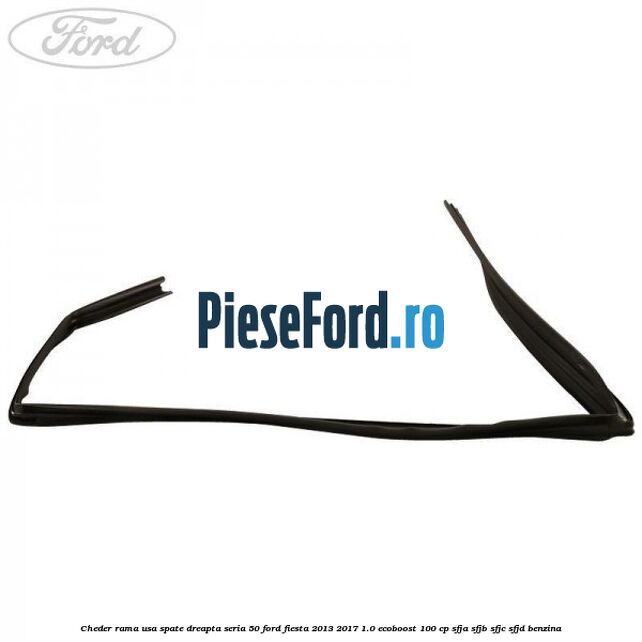 Cheder rama usa spate dreapta seria 50 Ford Fiesta 2013-2017 1.0 EcoBoost 100 cp SFJA, SFJB, SFJC, SFJD benzina