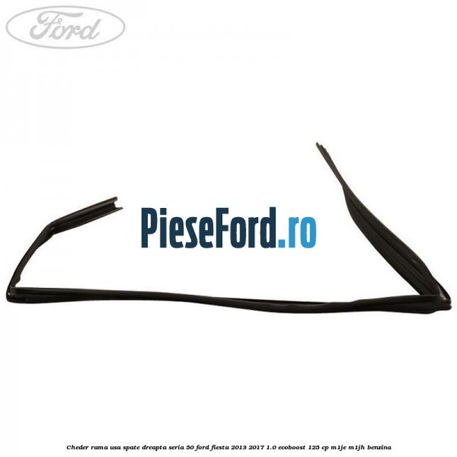 Cheder rama usa spate dreapta seria 50 Ford Fiesta 2013-2017 1.0 EcoBoost 125 cp M1JE, M1JH benzina