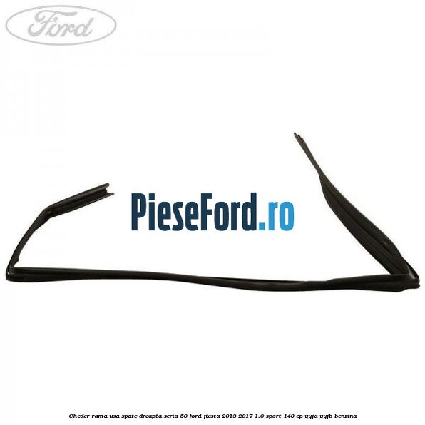 Cheder rama usa spate dreapta seria 50 Ford Fiesta 2013-2017 1.0 Sport 140 cp YYJA, YYJB benzina