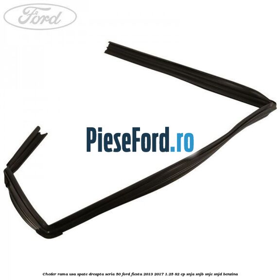 Cheder rama usa spate dreapta seria 50 Ford Fiesta 2013-2017 1.25 82 cp SNJA, SNJB, SNJC, SNJD benzina