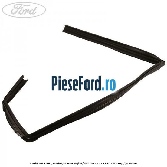 Cheder rama usa spate dreapta seria 50 Ford Fiesta 2013-2017 1.6 ST 200 200 cp JTJC benzina