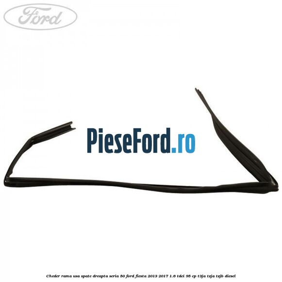 Cheder rama usa spate dreapta seria 50 Ford Fiesta 2013-2017 1.6 TDCi 95 cp T3JA, TZJA, TZJB diesel