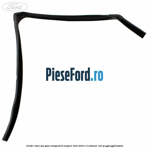 Cheder rama usa spate stanga Ford EcoSport 2013-2018 1.0 EcoBoost 140 cp YYJD, YYJF benzina