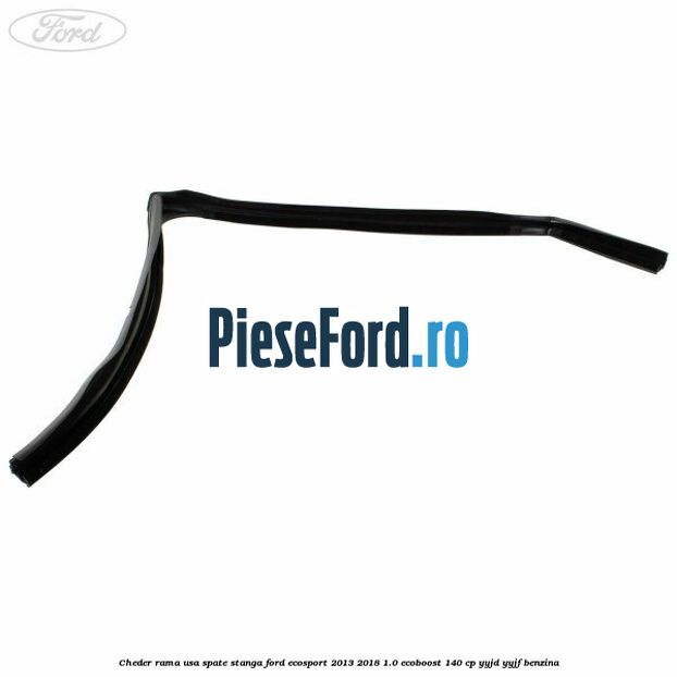 Cheder rama usa spate stanga Ford EcoSport 2013-2018 1.0 EcoBoost 140 cp YYJD, YYJF benzina