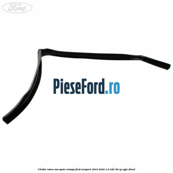 Cheder rama usa spate stanga Ford EcoSport 2013-2018 1.5 TDCi 90 cp UGJE diesel