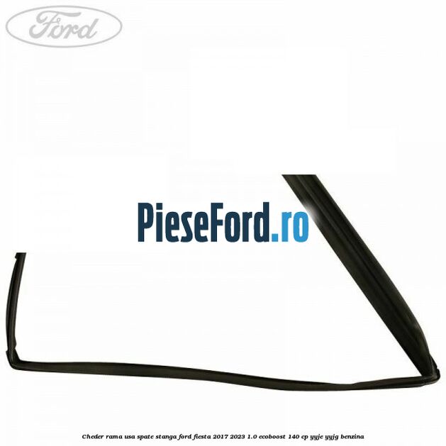 Cheder rama usa spate stanga Ford Fiesta 2017-2023 1.0 EcoBoost 140 cp YYJE, YYJG benzina