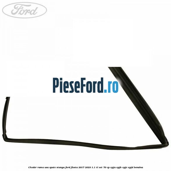 Cheder rama usa spate stanga Ford Fiesta 2017-2023 1.1 Ti-VCT 70 cp XPJA, XPJB, XPJC, XPJD benzina
