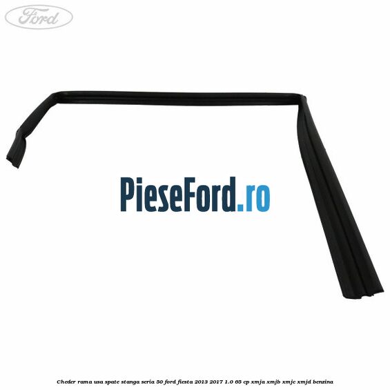 Cheder rama usa spate stanga seria 50 Ford Fiesta 2013-2017 1.0 65 cp XMJA, XMJB, XMJC, XMJD benzina